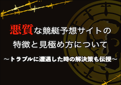 悪質な競艇予想サイトの特徴と見極め方について、トラブルに遭遇した時の解決策も伝授します